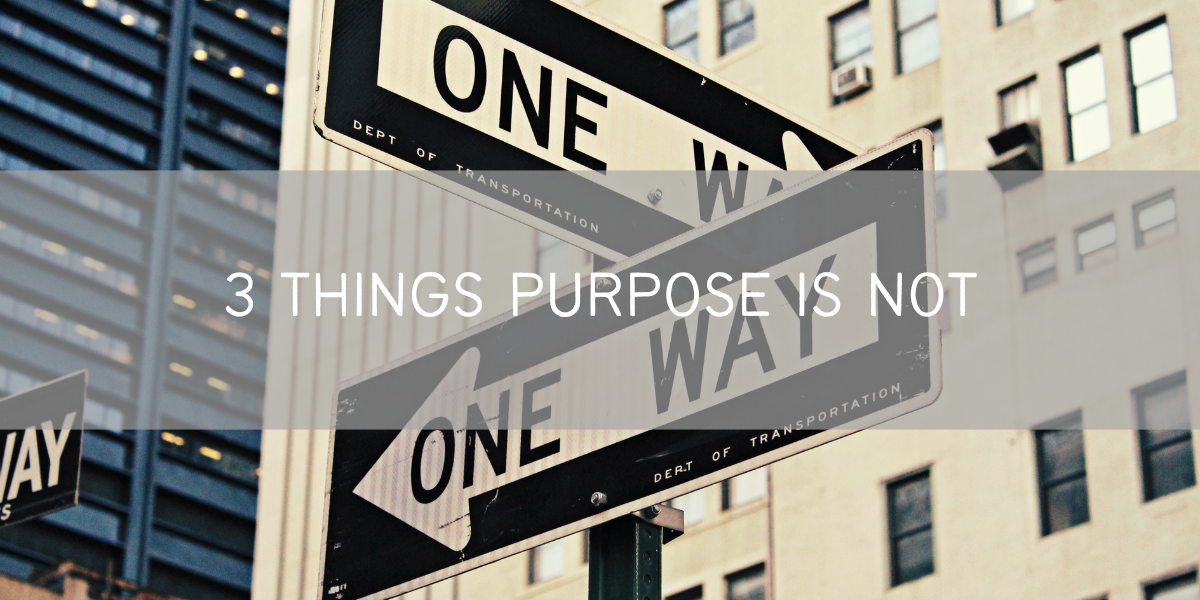 3 Things Purpose is Not