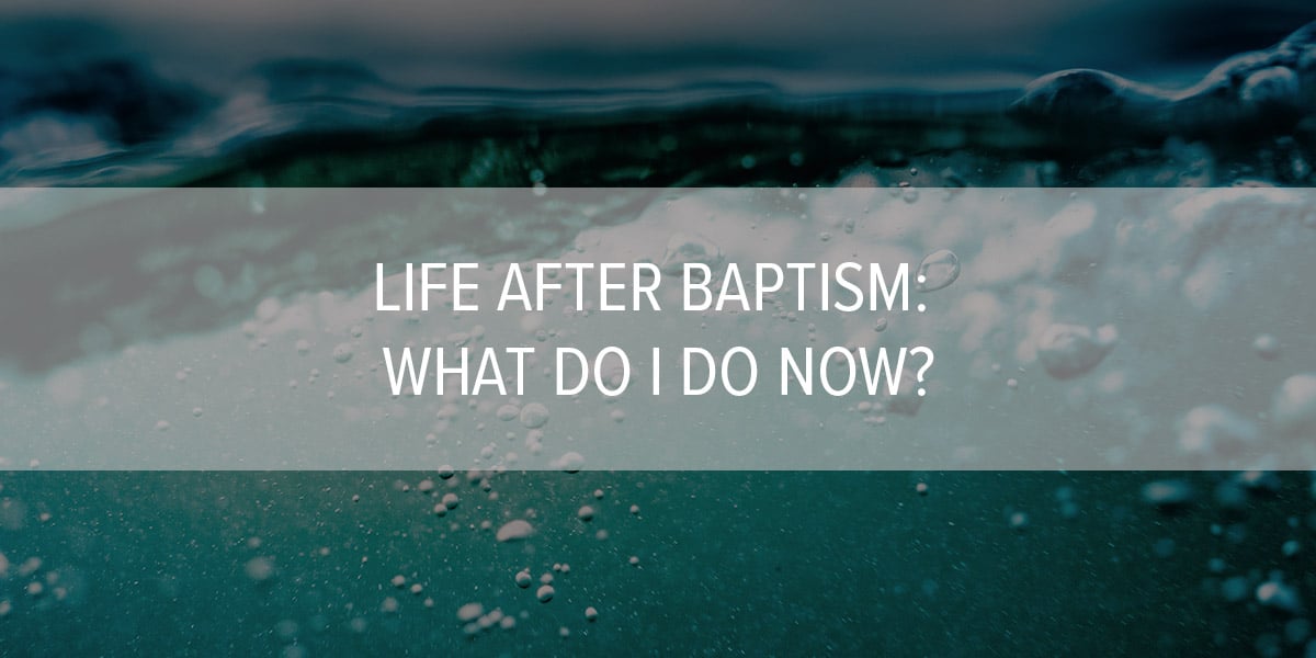 Life After Baptism: What do I do now?