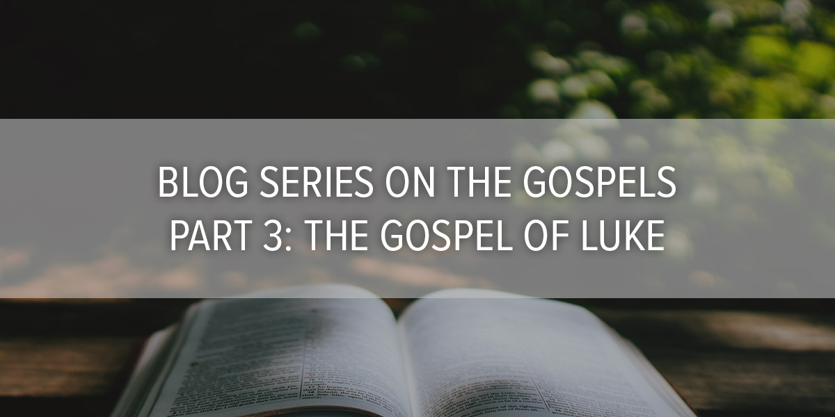 Blog Series on The Gospels Part 3: The Gospel of Luke