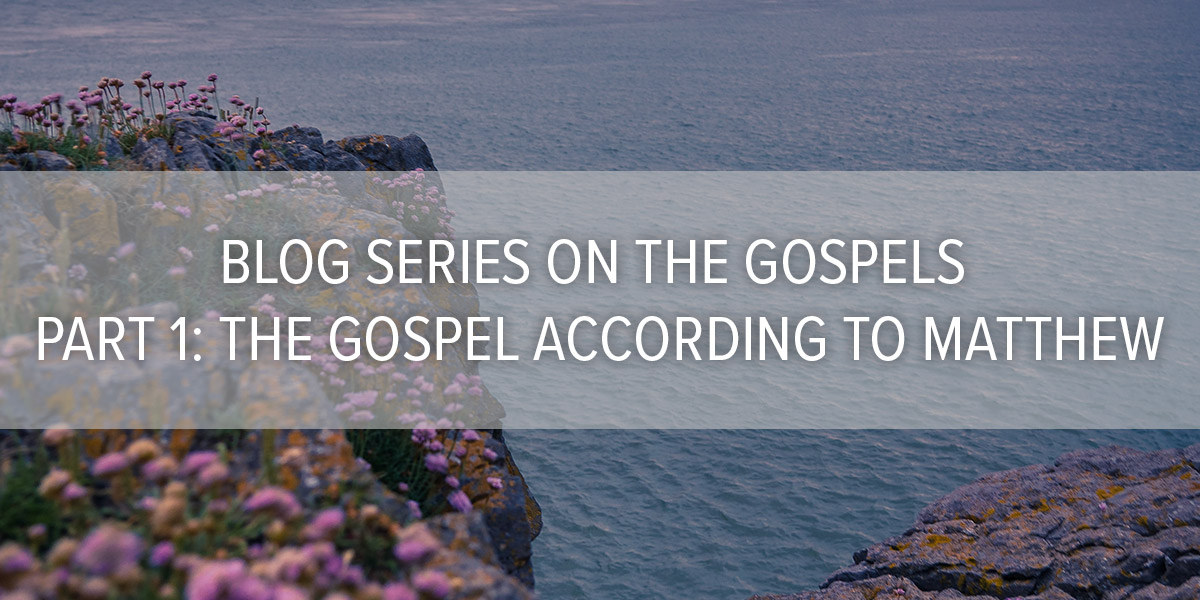 Blog Series on the Gospels Part 1: The Gospel According to Matthew