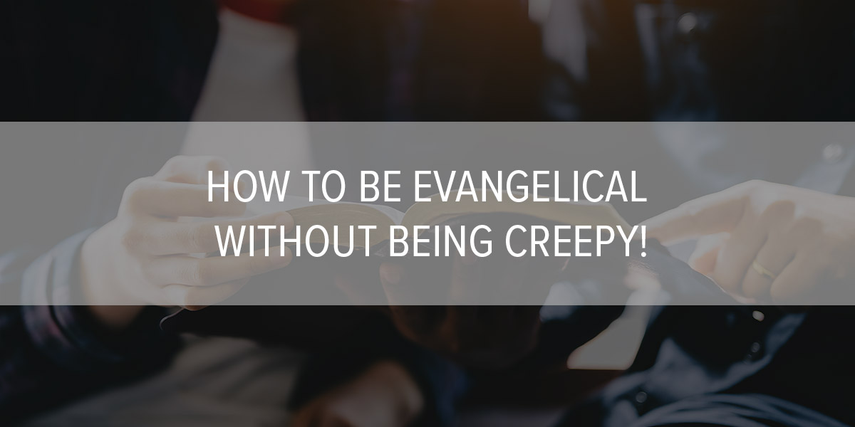 How to be evangelical without being creepy!