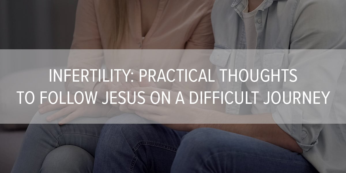 Infertility: Practical Thoughts to Follow Jesus on a Difficult Journey