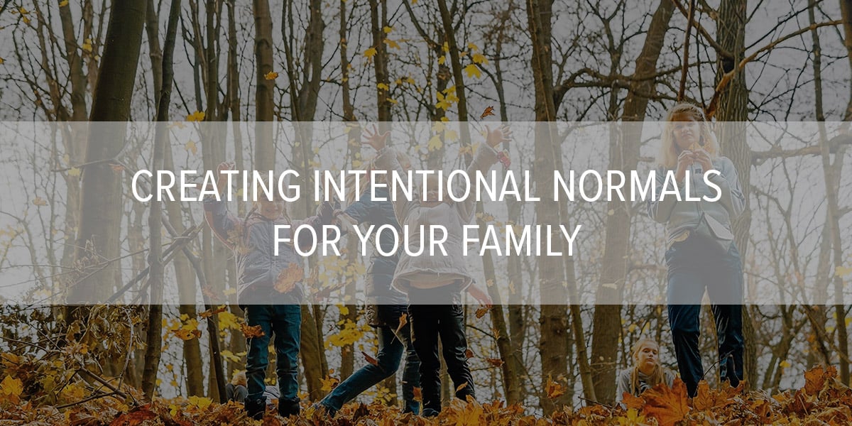 Creating Intentional Normals for Your Family