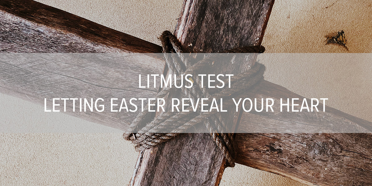 Litmus Test – Letting Easter Reveal Your Heart
