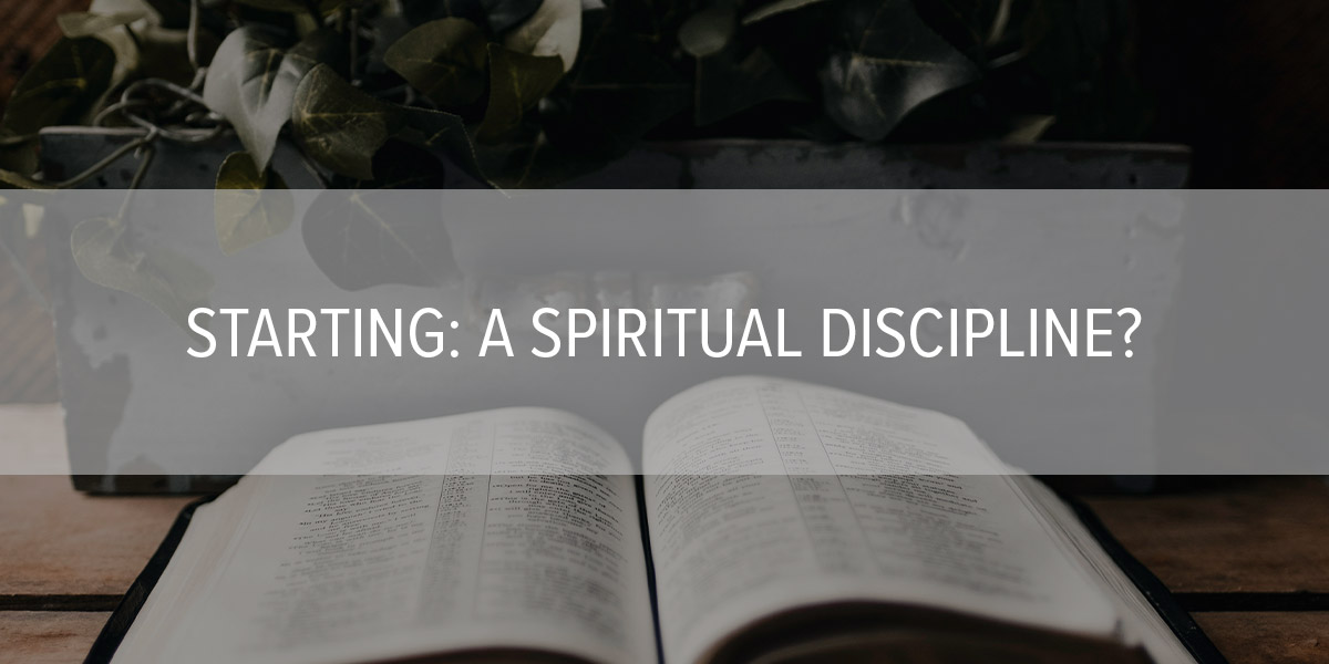 Starting: A Spiritual Discipline? Just start right where you are.