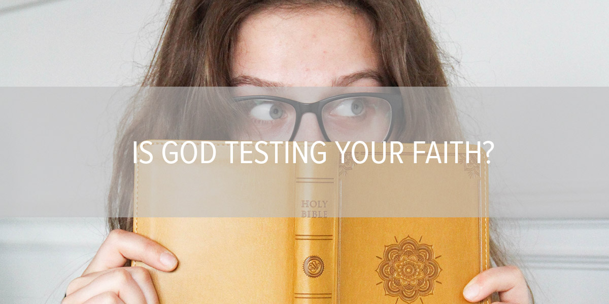 Is God Testing Your Faith?