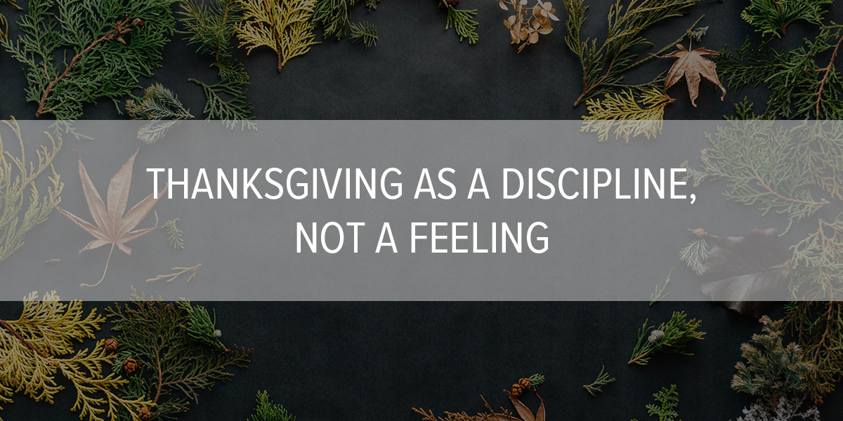 Thanksgiving As a Discipline, Not a Feeling