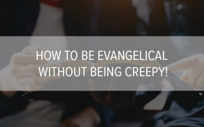 How To Be Evangelical Without Being Creepy!