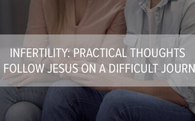 Infertility: Practical Thoughts to Follow Jesus on a Difficult Journey