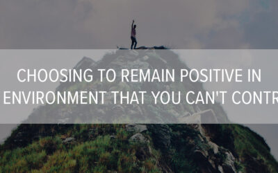 Choosing to Remain Positive in an Environment that You Can’t Control