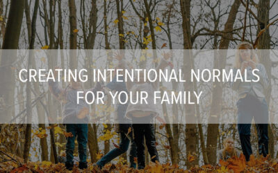 Creating Intentional Normals for Your Family