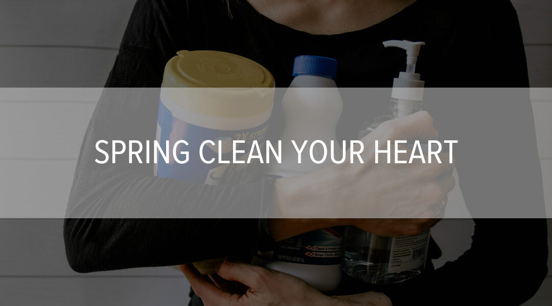 Spring Clean Your Heart