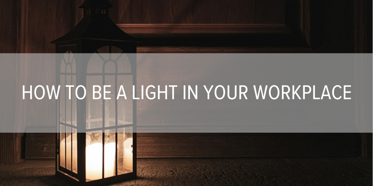 How to Be a Light in Your Workplace