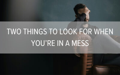 Two Things to Look For When You’re in a Mess